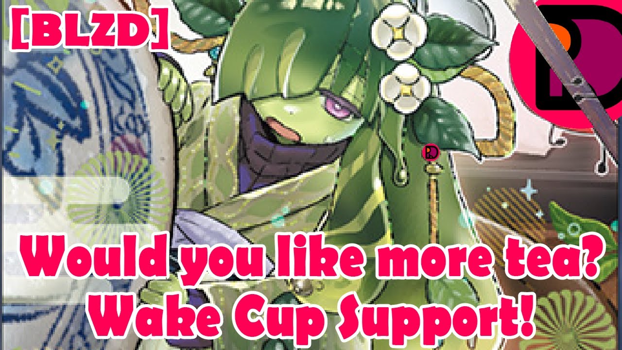 Would you like more tea? Wake-Cup Support! [BLZD] Yugioh!
