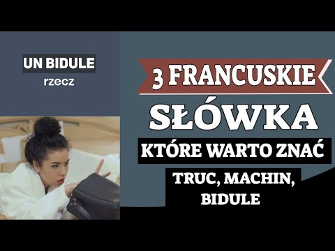 3 FRANCUSKIE SŁÓWKA, KTÓRE WARTO ZNAĆ - TRUC, MACHIN, BIDULE