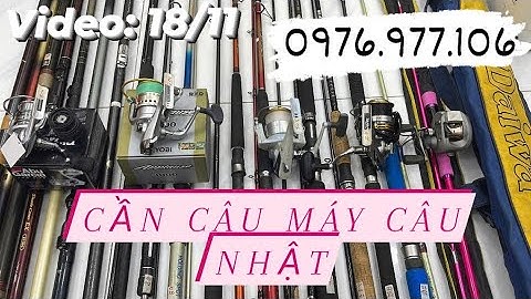 Cần Câu Nhật Bản Video Ngày 18/11 Liên Hệ Zalo 0976.977.106