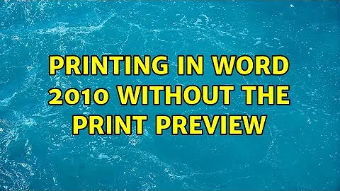 Printing in Word 2010 without the print preview