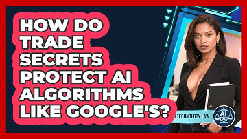 How Do Trade Secrets Protect AI Algorithms Like Google
