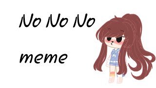 No No No meme/gacha club/