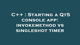 C++ : Starting a Qt5 console app: invokemethod vs singleshot timer