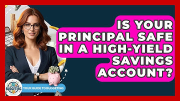 Is Your Principal Safe In A High-yield Savings Account? - Your Guide to Budgeting