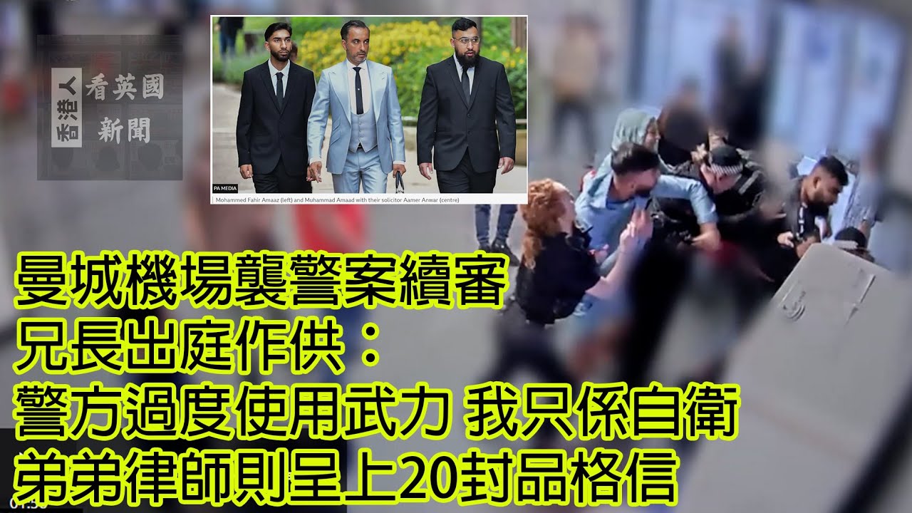 英國新聞 曼城機場襲警案續審 兄長出庭作供：警方過度使用武力 我只係自衛 弟弟律師則呈上20封品格信 21-7-2025 (AI發聲及字幕)