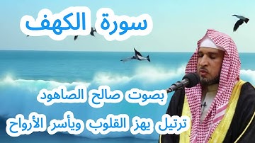 سورة الكهف بصوت صالح الصاهود | ترتيل يهز القلوب ويأسر الأرواح