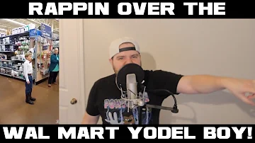 RAPPING OVER THE WALMART YODEL BOY!