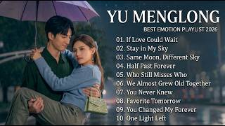 YU MENGLONG — Songs That Will Break Your Heart 🥀 | Sad Love Playlist 2026