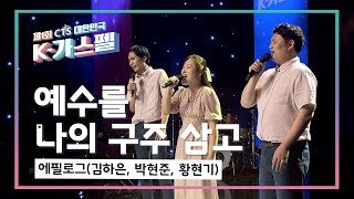 [K-가스펠] 에필로그(김하은, 박현준, 황현기) - 예수를 나의 구주 삼고♬ 본선2차 영상