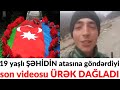 19 yaşlı ŞƏHİDİN atasına göndərdiyi son videosu ÜRƏK DAĞLADI