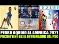 Pedro Aquino al America 2021 | Pochettino es DT del PSG | Boca Junior vs River Plate Fecha y Hora