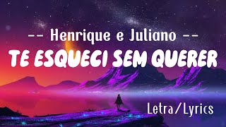 Henrique e Juliano - TE ESQUECI SEM QUERER  ( LETRA/LYRICS )