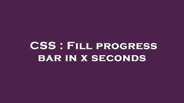 CSS : Fill progress bar in x seconds