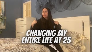 CHANGING MY ENTIRE LIFE AT 25