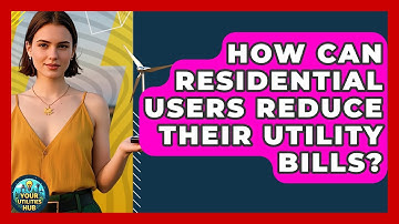 How Can Residential Users Reduce Their Utility Bills? - Your Utilities Hub