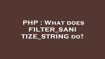 PHP : What does FILTER_SANITIZE_STRING do?