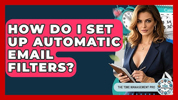 How Do I Set Up Automatic Email Filters? - The Time Management Pro