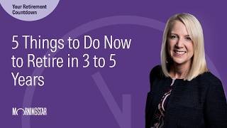 5 Things to Do Now to Retire in 3 to 5 Years