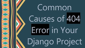Common Causes of 404 Error in Your Django Project