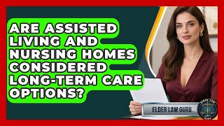 Are Assisted Living and Nursing Homes Considered Long-Term Care Options? | Elder Law Guru News