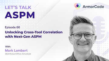 Unlocking Cross Tool Correlation with Next Gen ASPM | Let