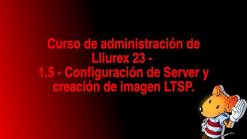 🐧 Curso de administración de Lliurex 23 - 1.5 - Configuración de Server y creación de imagen LTSP.