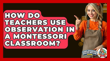 How Do Teachers Use Observation In A Montessori Classroom? - Childhood Education Zone