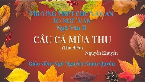 Bài giảng - Câu Cá Mùa Thu (Thu điếu) - Nguyễn Khuyến - Cô Xuân Quyên - THPT Chu Văn An