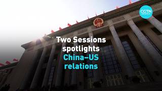 Two Sessions spotlights China–US relations