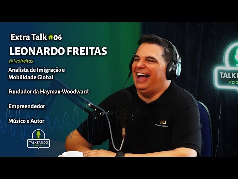 Leonardo Freitas - Imigração e mobilidade global- Hayman Woodward | Talkeando Podcast Extra Talk #06