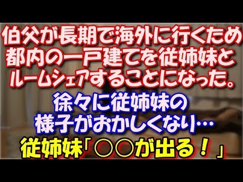 【修羅場】 一人暮らししてたが伯父が長期で海外に行くため、都内の一戸建てを従姉妹とルームシェアすることになった。徐々に従姉妹の様子がおかしくなり…従姉妹「○○が出る！」 スカッと修羅場ラバンダ