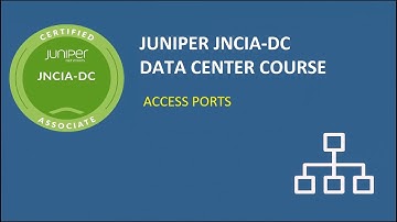Free JNCIA Data Center Course -  Access Ports on Juniper Switches