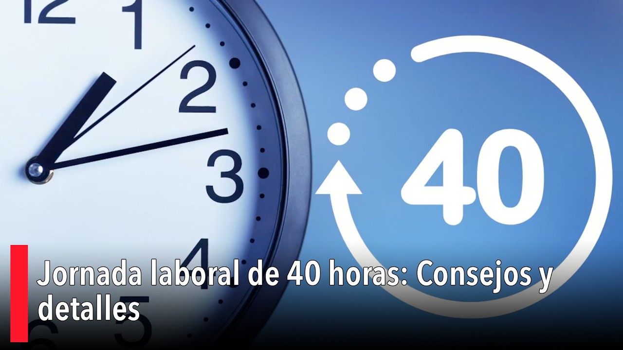Jornada laboral de 40 horas: Consejos y detalles
