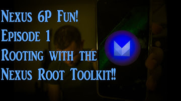 Nexus 6P | The Fun Begins, Ep1 - Rooting with the Nexus Root Toolkit