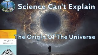 Science Can't Explain The Origin Of The Universe