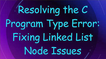 Resolving the C Program Type Error: Fixing Linked List Node Issues