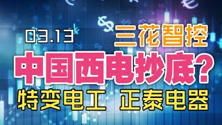 20260313A股笔记：电网设备大跌抄底？中国西电、特变电工、正泰电器；三花智控、机器人；工业富联红色预警。