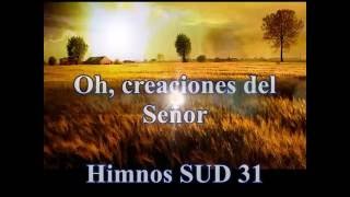 Video thumbnail of "Oh creaciones del Señor. Himnos SUD  no. 31"