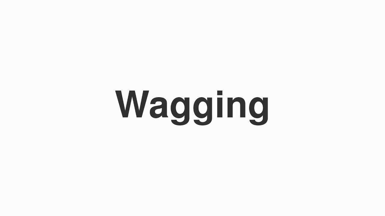 How to Pronounce "Wagging"