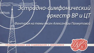 Эстрадно-симфонический оркестр ВР и ЦТ - Фантазия на темы песен Александры Пахмутовой