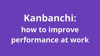 How to improve performance at work with Kanbanchi (webinar for NIHR)