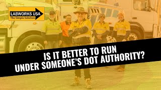 IS IT BETTER TO RUN UNDER SOMEONE’S DOT AUTHORITY?