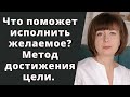 Что помогает и мешает исполнению желаемого. Мой опыт. Как достичь желаемого. Метод достижения цели.