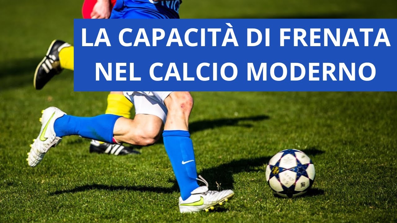 Perché la capacità di frenata è fondamentale nel calcio moderno