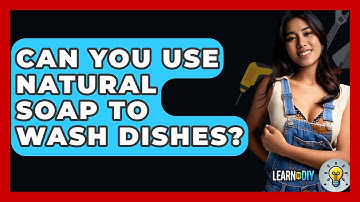 Can You Use Natural Soap To Wash Dishes? - LearnToDIY360.com