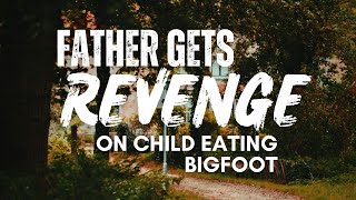 Father Get's Revenge On BIGFOOT That Ate His Children | BIGFOOT ENCOUNTERS PODCAST Over 1 Hour