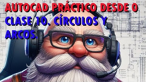 Clase 10. Círculo y Arcos. Curso de AutoCAD Práctico desde 0.