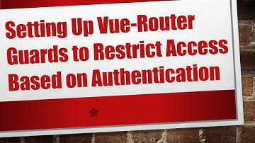 Setting Up Vue-Router Guards to Restrict Access Based on Authentication