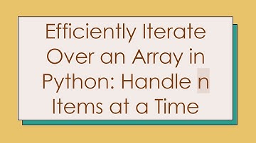 Efficiently Iterate Over an Array in Python: Handle n Items at a Time