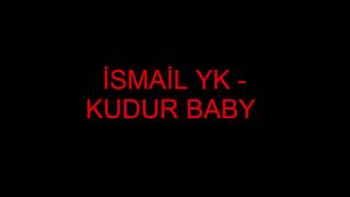 İSMAİL YK - KUDUR BABY YERİ 5DK